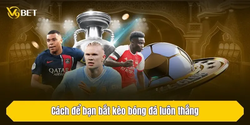 Cách để bạn bắt kèo bóng đá luôn thắng