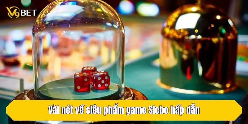 Vài nét về siêu phẩm game Sicbo hấp dẫn
