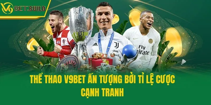 Thể thao V9bet ấn tượng bởi tỉ lệ cược cạnh tranh